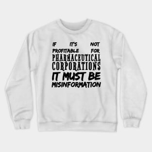 Misinformation Definition Funny - If It Isn't Profitable for Pharmaceutical Corporations Crewneck Sweatshirt